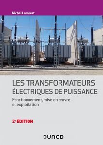 Les transformateurs électriques - 2e éd. Fonctionnement, mise en oeuvre et exploitation