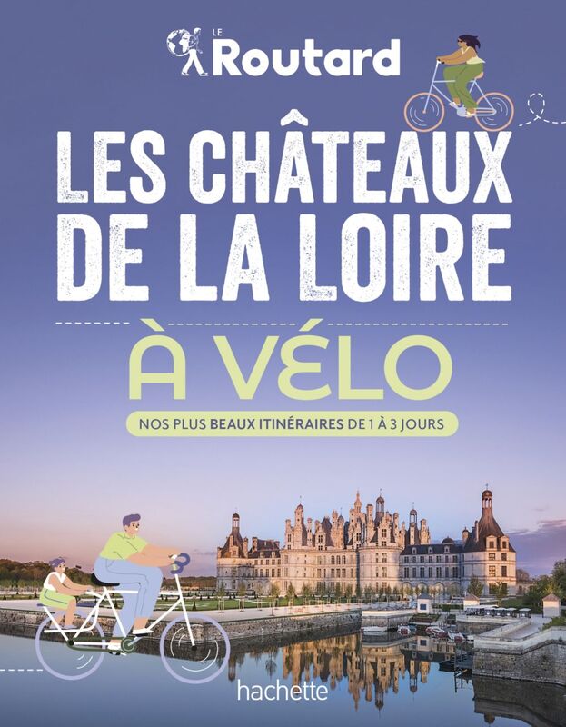 Les châteaux de la Loire à vélo Nos 20 plus beaux itinéraires