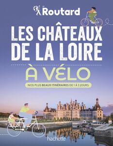 Les châteaux de la Loire à vélo Nos 20 plus beaux itinéraires