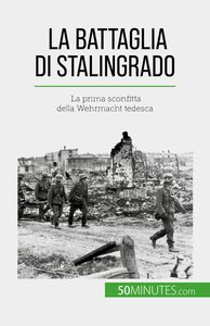 La battaglia di Stalingrado La prima sconfitta della Wehrmacht tedesca