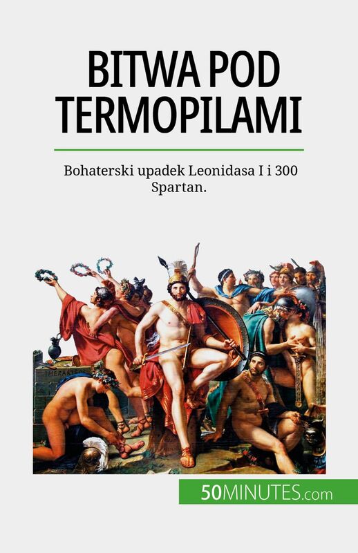 Bitwa pod Termopilami Bohaterski upadek Leonidasa I i 300 Spartan.