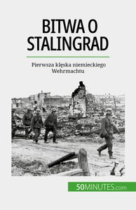 Bitwa o Stalingrad Pierwsza klęska niemieckiego Wehrmachtu