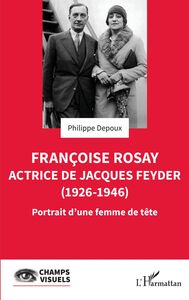 Françoise Rosay. Actrice de Jacques Feyder (1926-1946) Portrait d'une femme de tête