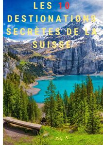Les 10 destinations secrètes de la Suisse