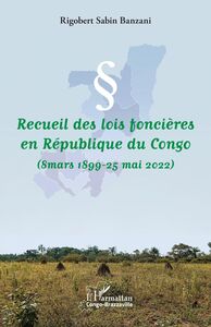 Recueil des lois foncières en République du Congo 8 mars 1899-25 mai 2022
