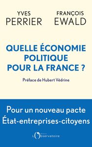 Quelle économie politique pour la France ? Pour un nouveau pacte entreprise-Etat-citoyens