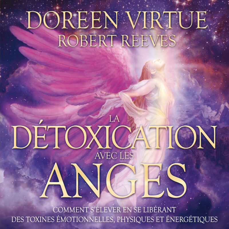 La détoxication avec les anges : Comment s’élever en se libérant des toxines émotionnelles, physiques et énergétiques La détoxication avec les anges