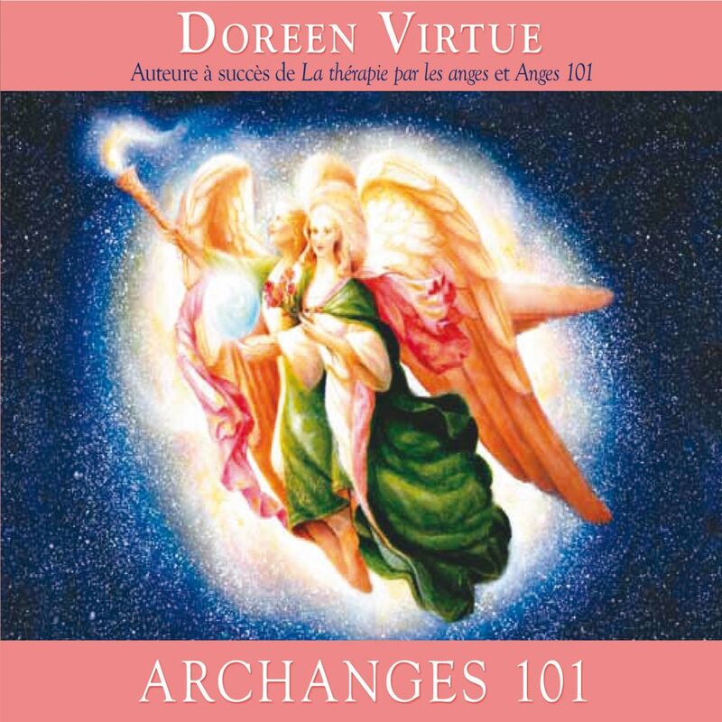 Archanges 101 : Comment entrer étroitement en contact avec les archanges Michael, Raphaël, Gabriel, Uriel et les autres pour la guérison, la protection et la guidance Archanges 101