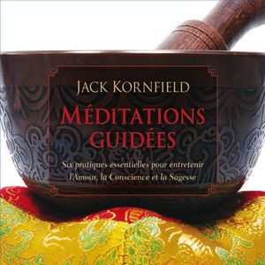 Méditations guidées : Six pratiques essentielles pour entretenir l'Amour, la Conscience et la Sagesse