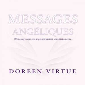 Messages angéliques 10 messages que vos anges aimeraient vous transmettre