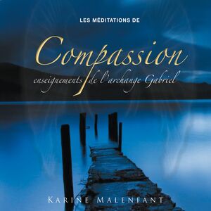 Les méditations de compassion, enseignements de l'archange Gabriel Les méditations de compassion