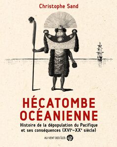 Hécatombe océanienne Histoire de la dépopulation du Pacifique et ses conséquences (XVIe-XXe siècle)