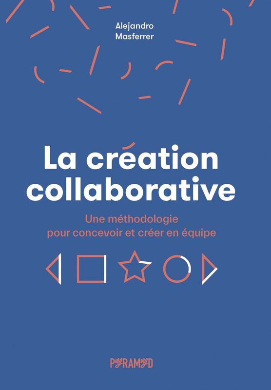 La création collaborative Une méthodologie pour concevoir et créer en équipe
