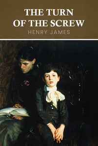 The Turn of the Screw: The Original 1898 Unabridged and Complete Edition (A Henry James Classics)