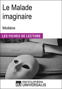 Le Malade imaginaire de Molière "Les Fiches de Lecture d'Universalis"