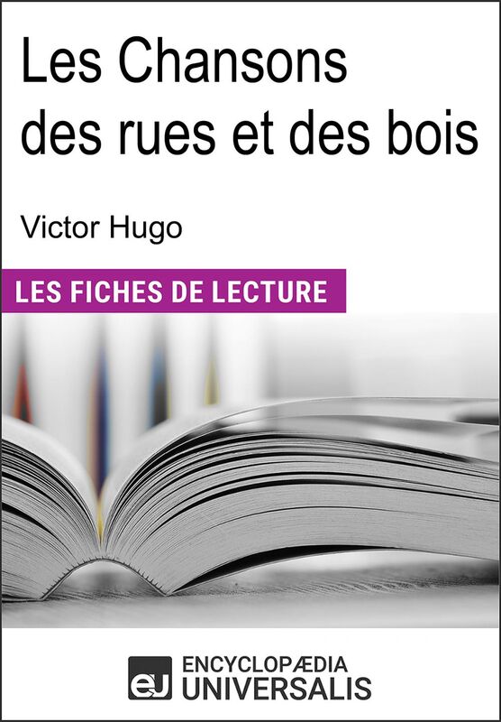 Les Chansons des rues et des bois de Victor Hugo "Les Fiches de Lecture d'Universalis"