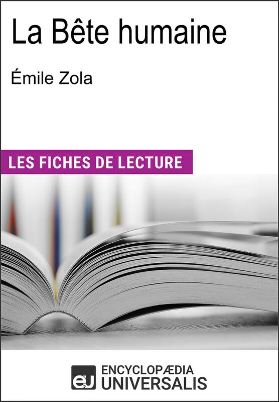La Bête humaine d'Émile Zola "Les Fiches de Lecture d'Universalis"
