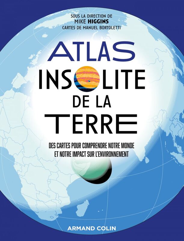 Atlas insolite de la Terre Des cartes pour comprendre notre monde et notre impact sur l'environnement