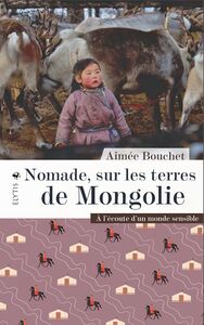 Nomade, sur les terres de Mongolie À l'écoute d'un monde sensible