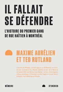 Il fallait se défendre L’histoire du premier gang de rue haïtien à Montréal