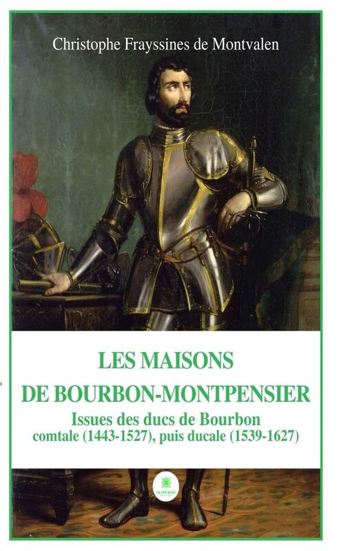 Les Maisons de Bourbon-Montpensier Issues des ducs de Bourboncomtale (1443-1527), puis ducale (1539-1627)
