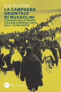 La campagna orientale di Mussolini L’odissea delle truppe italiane in Russia vista dall’ “altra parte”
