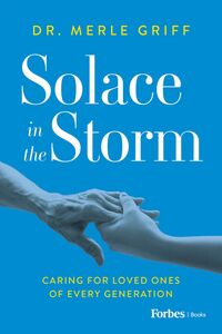 Solace in the Storm Caring for Loved Ones of Every Generation