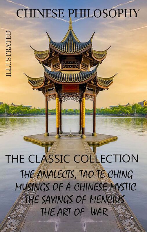 Chinese philosophy. The classic collection The Analects, Tao Te Ching, Musings of a Chinese Mystic, The Sayings of Mencius, The Art of  War
