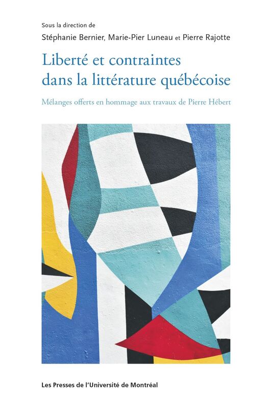 Liberté et contraintes dans la littérature québécoise Mélanges offerts en hommage aux travaux de Pierre Hébert