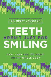 Teeth Aren’t Just for Smiling Oral Care and Its Impact on the Whole Body