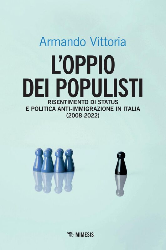 L’oppio dei populisti Risentimento di status e politica anti-immigrazione in Italia (2008-2022)