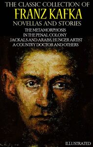The Classic Collection of Franz Kafka. Novellas and Stories The Metamorphosis, In the Penal Colony, Jackals and Arabs, Hunger Artist, A Country Doctor and others