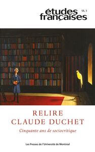 Études françaises. Volume 58, numéro 3, 2022 Relire Claude Duchet. Cinquante ans de sociocritique