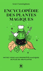 Encyclopédie des plantes magiques Initiez-vous aux propriétés magiques de plus de 400 plantes