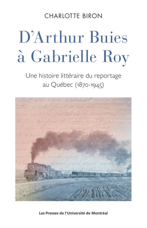 D'Arthur Buies à Gabrielle Roy Une histoire littéraire du reportage au Québec (1870-1945)