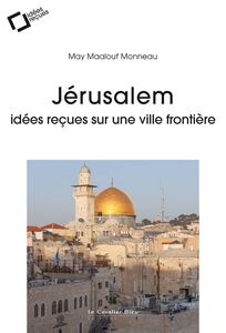 Jérusalem Idées reçues sur une ville frontière
