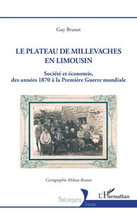 Le plateau de Millevaches en Limousin Société et économie des années 1870 à la Première Guerre mondiale