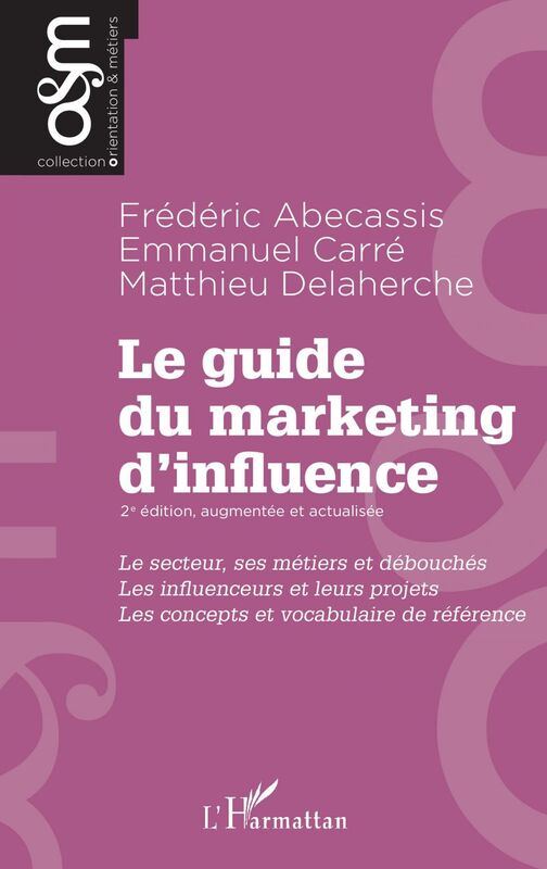 Le guide du marketing d'influence - 2e édition, augmentée et actualisée Le secteur, ses métiers et débouchés. Les influenceurs et leurs projets. Les concepts et vocabulaire de référence
