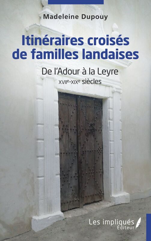 Itinéraires croisés de familles landaises De l'Adour à la Leyre XVIIe-XIXe siècles