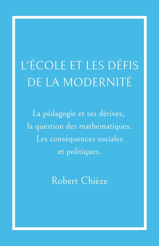 L'École et les Défis de la modernité La pédagogie et ses dérives,  la question des mathématiques. Les conséquences sociales et politiques.