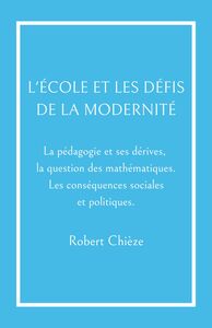 L'École et les Défis de la modernité La pédagogie et ses dérives,  la question des mathématiques. Les conséquences sociales et politiques.