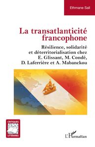 La transatlanticité francophone Résilience, solidarité et déterritorialisation chez E.Glissant, M.Condé, D.Laferrière et A.Mabanckou