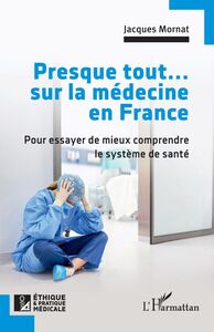 Presque tout... sur la médecine en France Pour essayer de mieux comprendre le système de santé