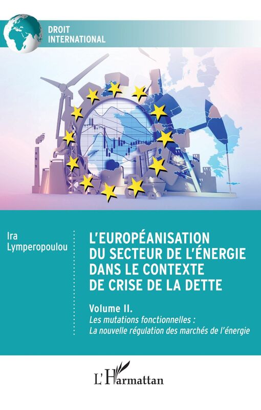 L'européanisation du secteur de l'énergie dans le contexte de crise de la dette Volume II. Les mutations fonctionnelles : La nouvelle régulation des marchés de l'énergie