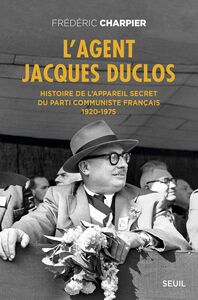 L'Agent Jacques Duclos. Histoire de l'appareil secret du Parti communiste français (1920-1975) Histoire de l’appareil secret du Parti communiste français (1920-1975)