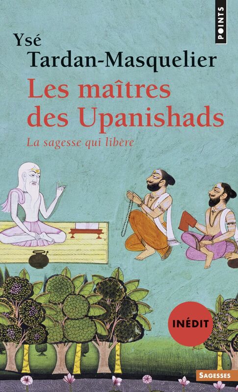 Les Maîtres des Upanishads (inédit). La sagesse qui libère La sagesse qui libère