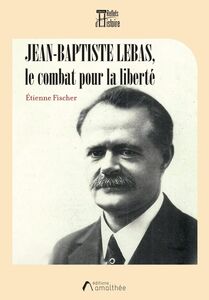 Jean-Baptiste Lebas, le combat pour la liberté