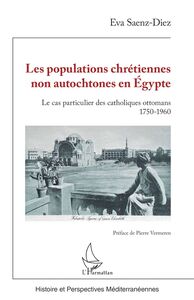 Les populations chrétiennes non autochtones en Égypte Le cas particulier des catholiques ottomans 1750-1960
