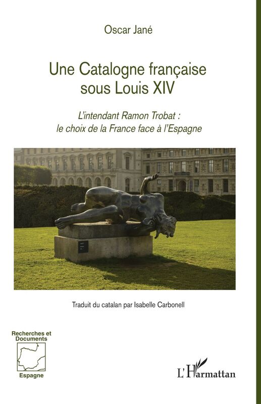 Une Catalogne française sous Louis XIV L'intendant Ramon Trobat : le choix de la France face à l'Espagne