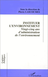 INSTITUER L'ENVIRONNEMENT Vingt-cinq ans d'administration de l'environnement